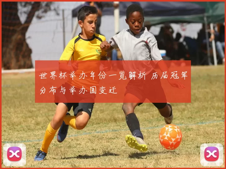 世界杯举办年份一览解析 历届冠军分布与举办国变迁