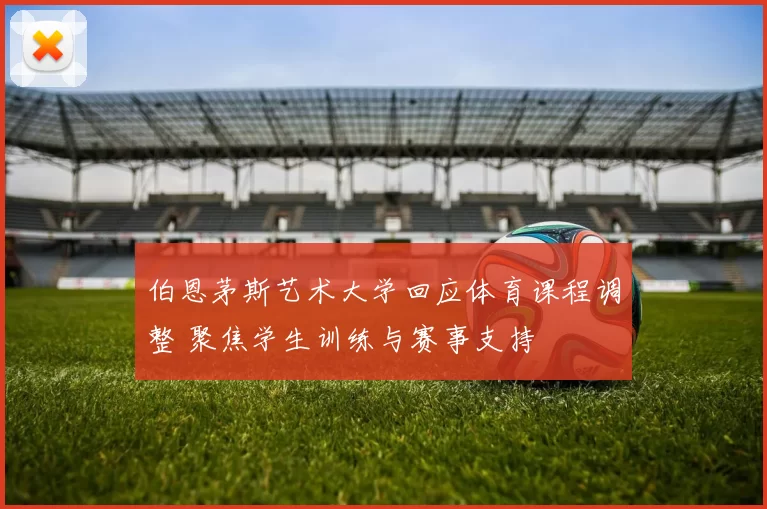 伯恩茅斯艺术大学回应体育课程调整 聚焦学生训练与赛事支持