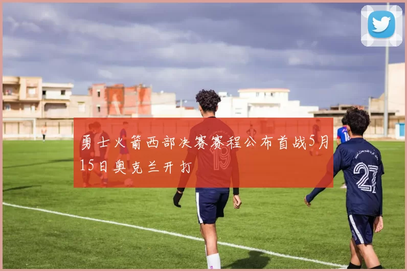 勇士火箭西部决赛赛程公布首战5月15日奥克兰开打