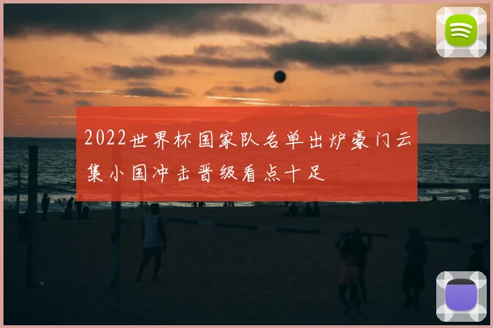 2022世界杯国家队名单出炉豪门云集小国冲击晋级看点十足