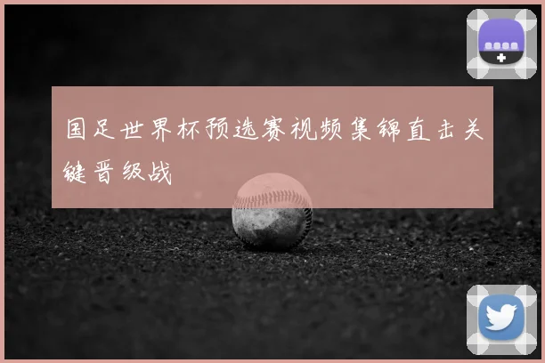国足世界杯预选赛视频集锦直击关键晋级战