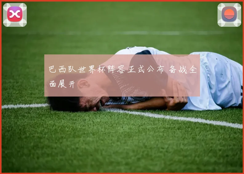 巴西队世界杯阵容正式公布 备战全面展开